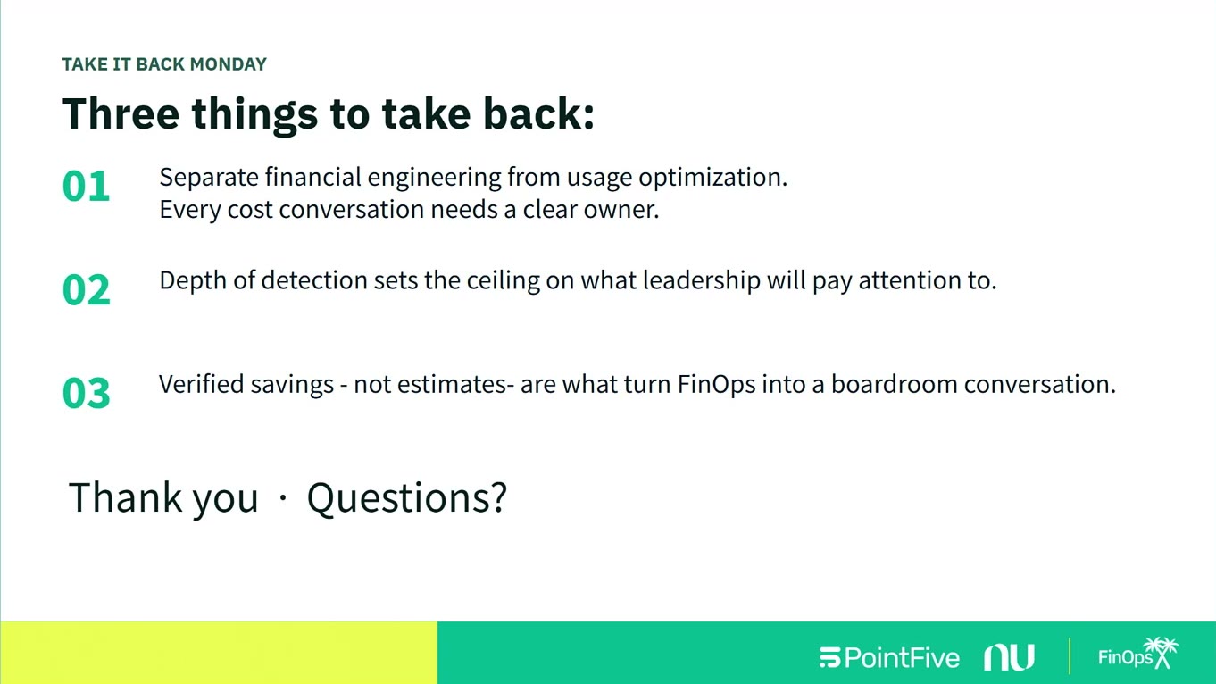 Session slide: three things to take back — separate financial engineering from usage optimization, depth of detection sets the ceiling on leadership attention, verified savings rather than estimates turn FinOps into a boardroom conversation